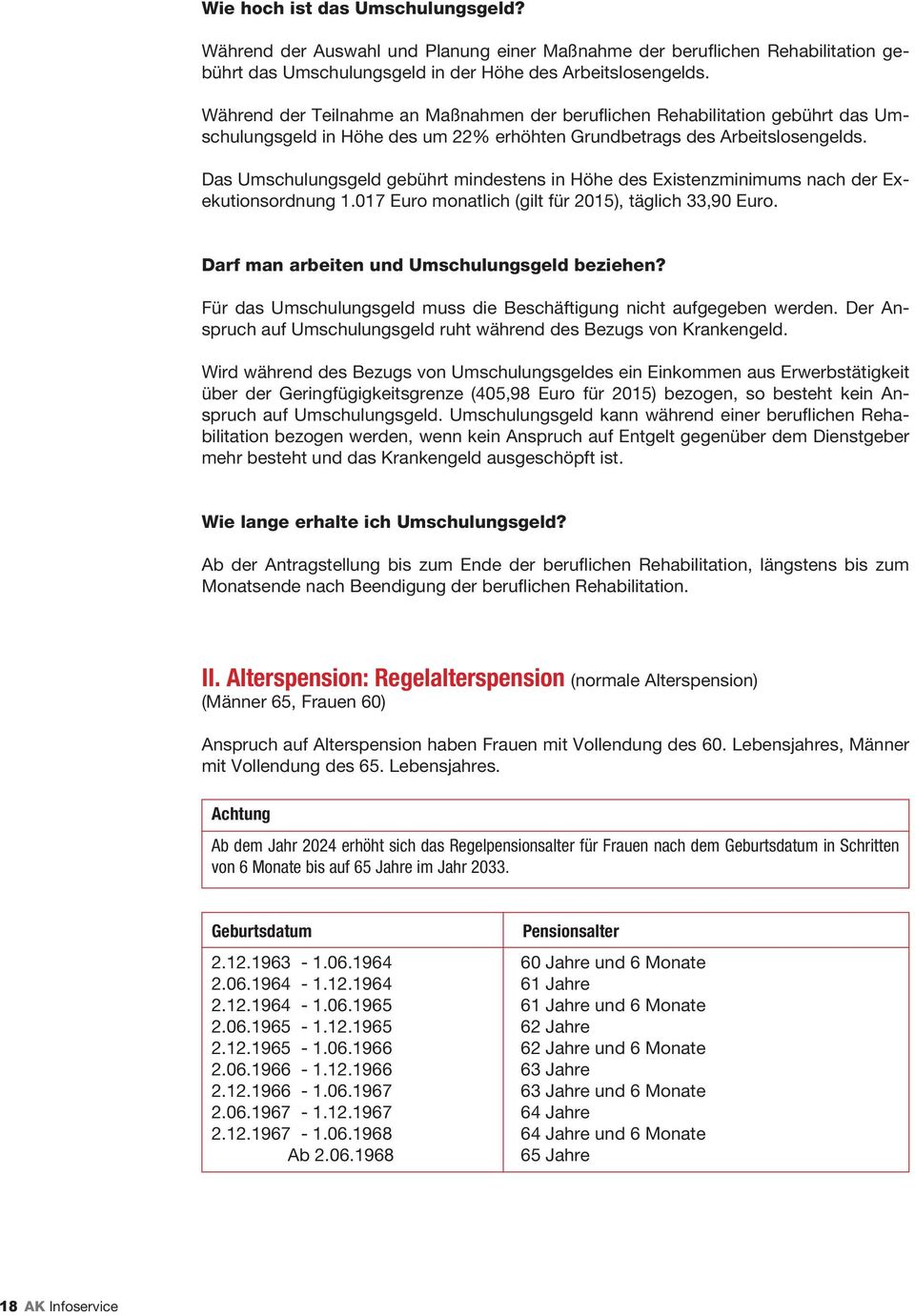 Das Umschulungsgeld gebührt mindestens in Höhe des Existenzminimums nach der Exekutionsordnung 1.017 Euro monatlich (gilt für 2015), täglich 33,90 Euro. Darf man arbeiten und Umschulungsgeld beziehen?