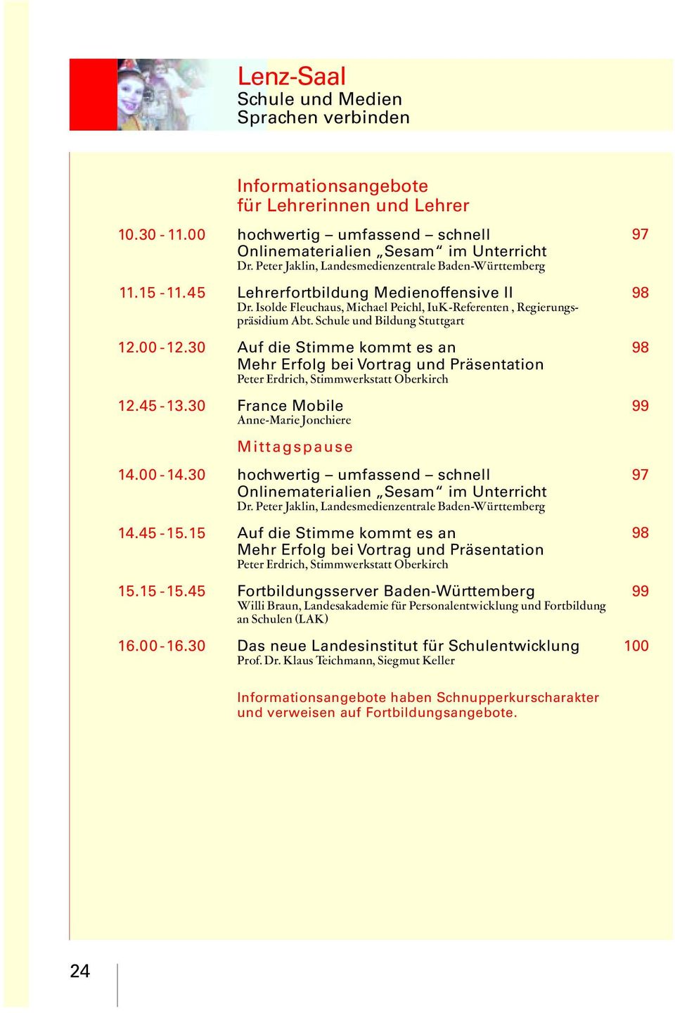 Schule und Bildung Stuttgart 12.00-12.30 Auf die Stimme kommt es an Mehr Erfolg bei Vortrag und Präsentation Peter Erdrich, Stimmwerkstatt Oberkirch 12.45-13.