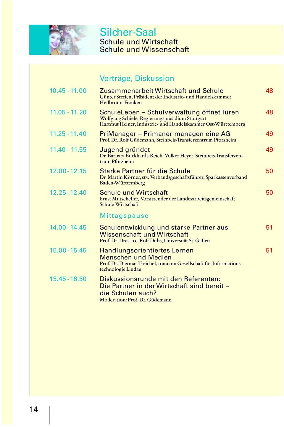 20 SchuleLeben Schulverwaltung öffnet Türen Wolfgang Schiele, Regierungspräsidium Stuttgart Hartmut Heiner, Industrie- und Handelskammer Ost-Württemberg 11.25-11.