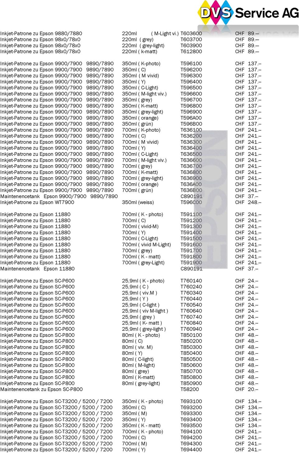Inkjet-Patrone zu Epson 9900/7900 9890/7890 350ml ( K-photo) T596100 CHF 137.-- Inkjet-Patrone zu Epson 9900/7900 9890/7890 350ml ( C) T596200 CHF 137.