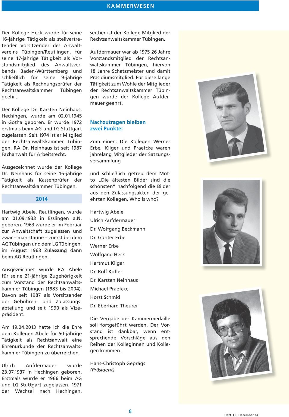 01.1945 in Gotha geboren. Er wurde 1972 erstmals beim AG und LG Stuttgart zugelassen. Seit 1974 ist er Mitglied der Rechtsanwaltskammer Tübingen. RA Dr.