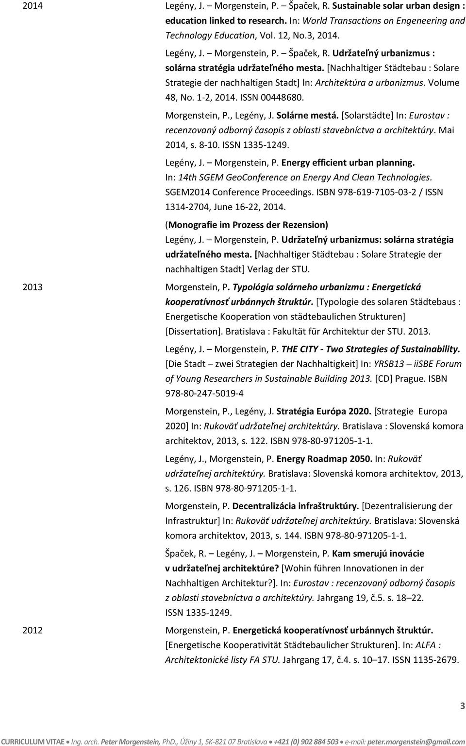 Volume 48, No. 1-2, 2014. ISSN 00448680. Morgenstein, P., Legény, J. Solárne mestá. [Solarstädte] In: Eurostav : recenzovaný odborný časopis z oblasti stavebníctva a architektúry. Mai 2014, s. 8-10.