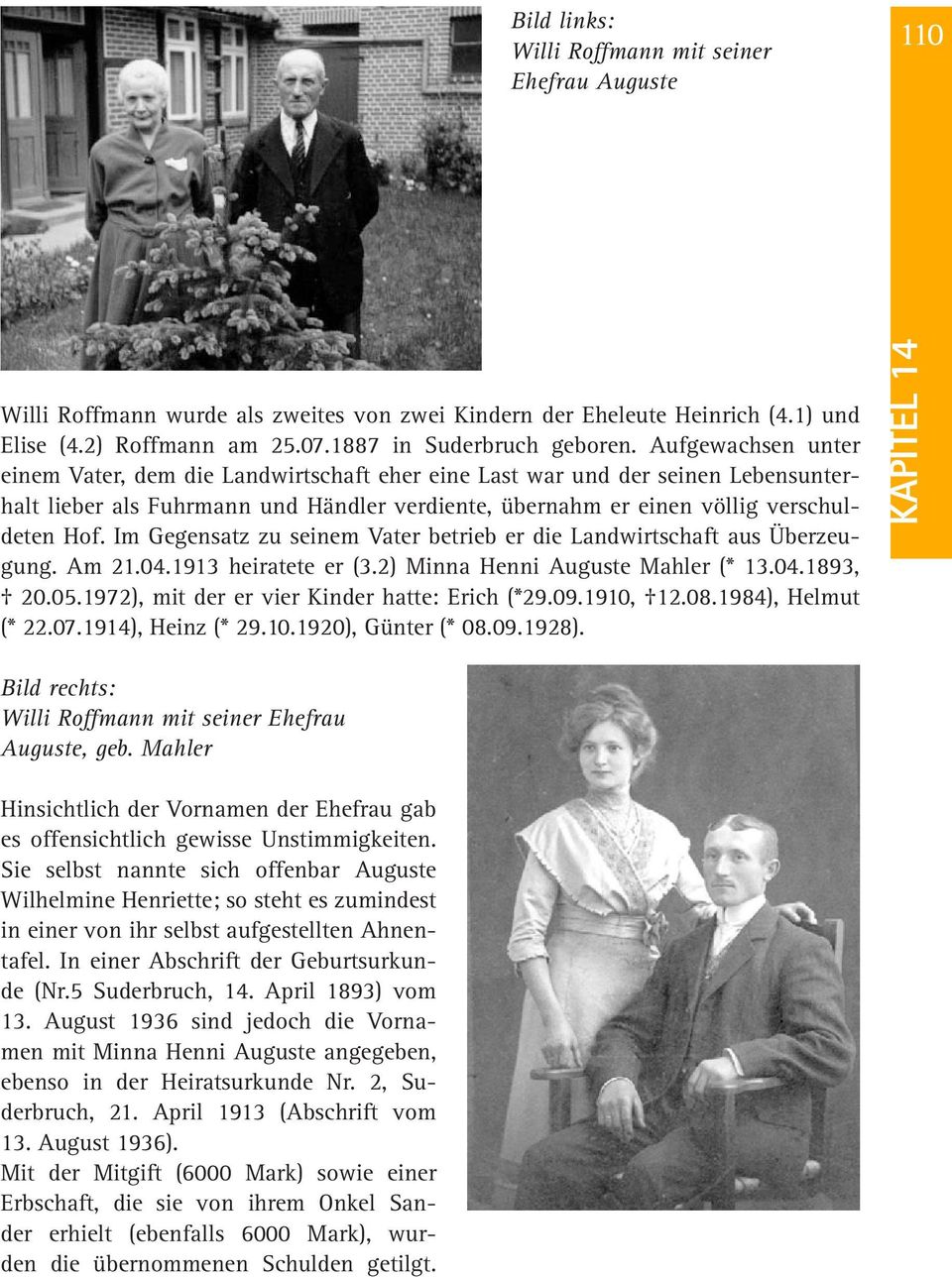 Im Gegensatz zu seinem Vater betrieb er die Landwirtschaft aus Überzeugung. Am 21.04.1913 heiratete er (3.2) Minna Henni Auguste Mahler (* 13.04.1893, 20.05.