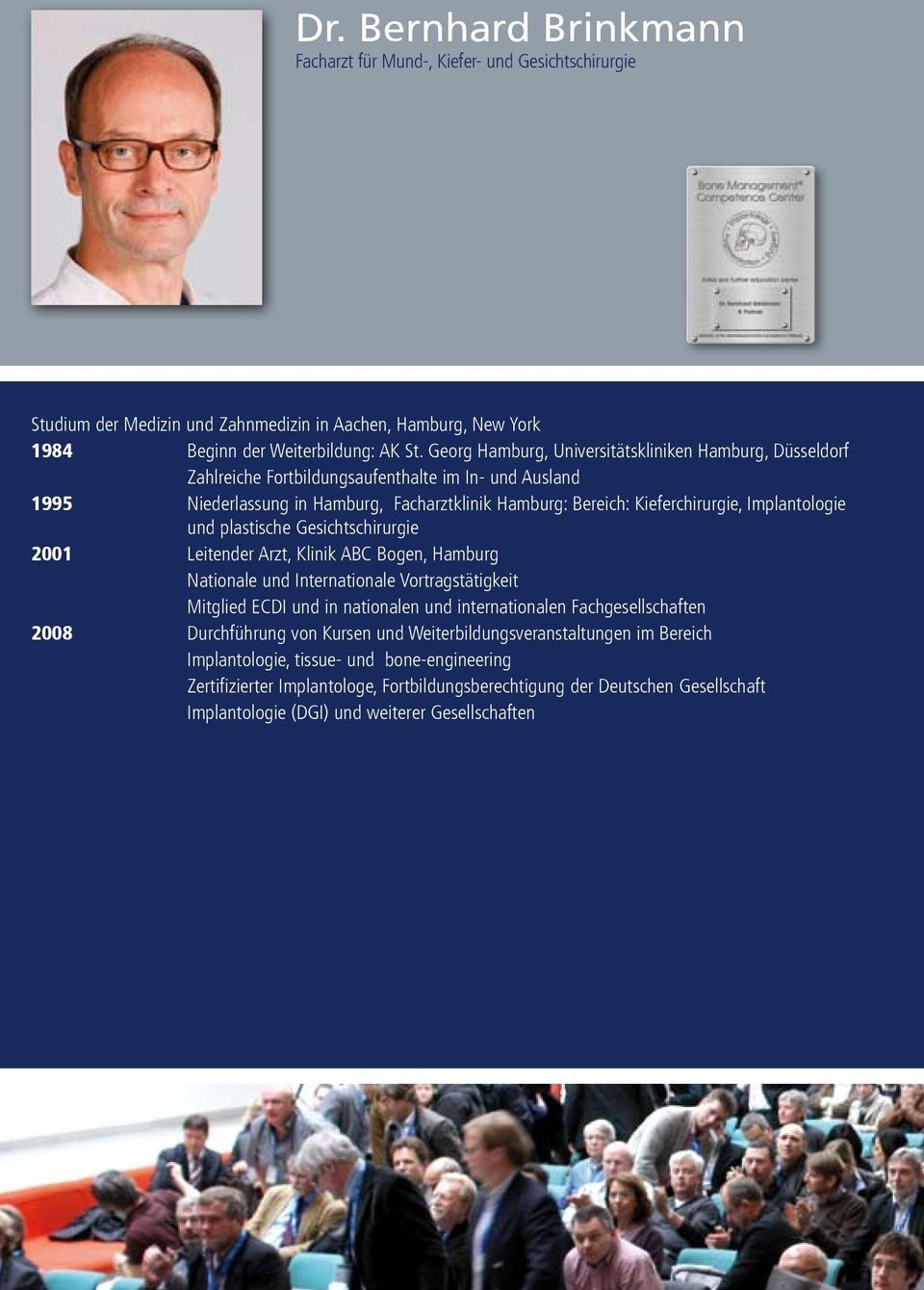 Implantologie und plastische Gesichtschirurgie 2001 Leitender Arzt, Klinik ABC Bogen, Hamburg Nationale und Internationale Vortragstätigkeit Mitglied ECDI und in nationalen und internationalen