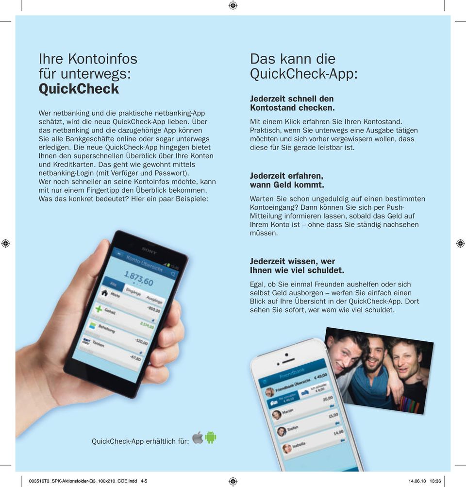 Die neue QuickCheck-App hingegen bietet Ihnen den superschnellen Überblick über Ihre Konten und Kreditkarten. Das geht wie gewohnt mittels netbanking-login (mit Verfüger und Passwort).