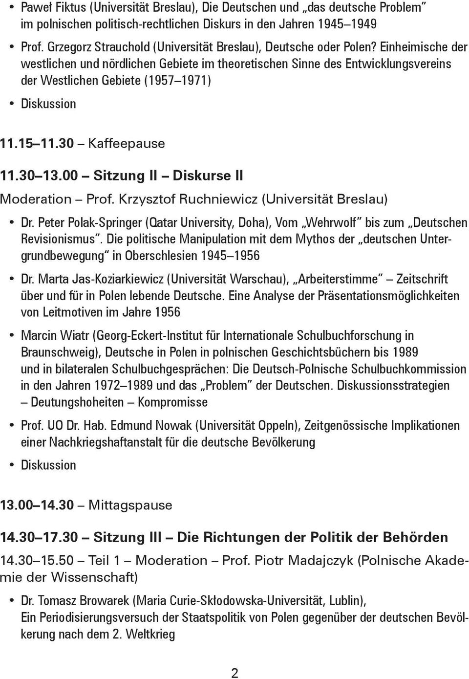 15 11.30 Kaffeepause 11.30 13.00 Sitzung II Diskurse II Moderation Prof. Krzysztof Ruchniewicz (Universität Breslau) Dr.