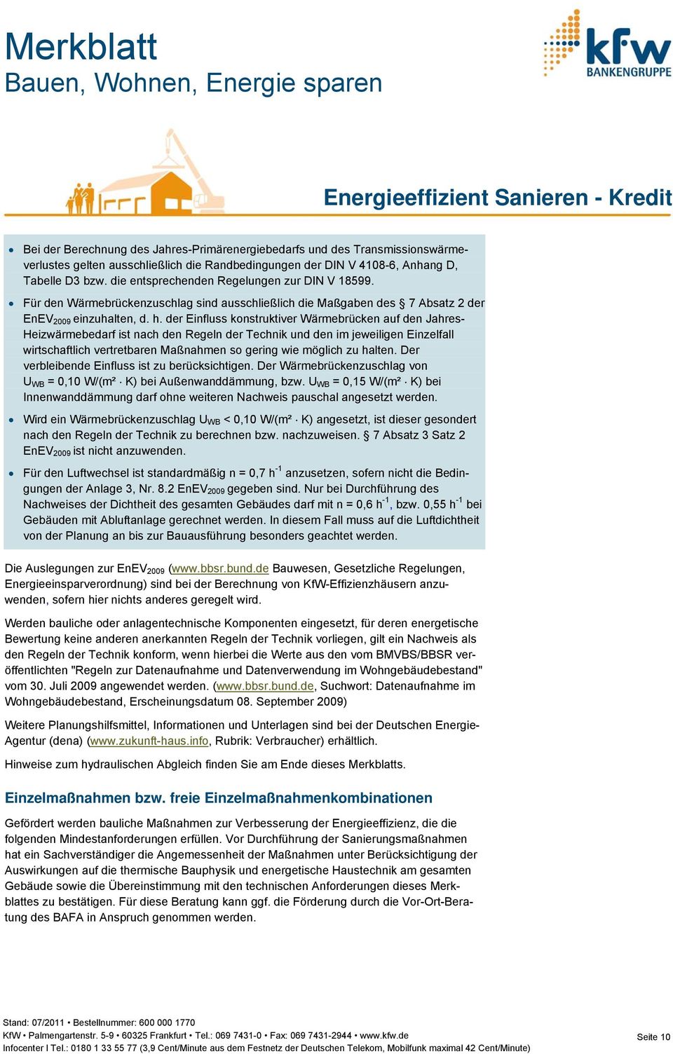 der Einfluss konstruktiver Wärmebrücken auf den Jahres- Heizwärmebedarf ist nach den Regeln der Technik und den im jeweiligen Einzelfall wirtschaftlich vertretbaren Maßnahmen so gering wie möglich zu