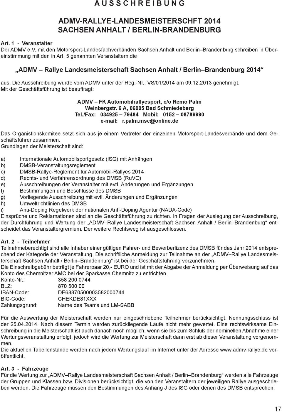 5 genannten Veranstaltern die ADMV Rallye Landesmeisterschaft Sachsen Anhalt / Berlin Brandenburg 2014 aus. Die Ausschreibung wurde vom ADMV unter der Reg.-Nr.: VS/01/2014 am 09.12.2013 genehmigt.