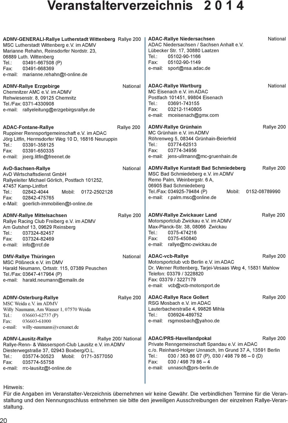 : 05102-90-1166 Fax: 05102-90-1149 e-mail: sport@nsa.adac.de National ADMV-Rallye Erzgebirge Chemnitzer AMC e.v. im ADMV Rehwiesenstr. 8, 09125 Chemnitz Tel.