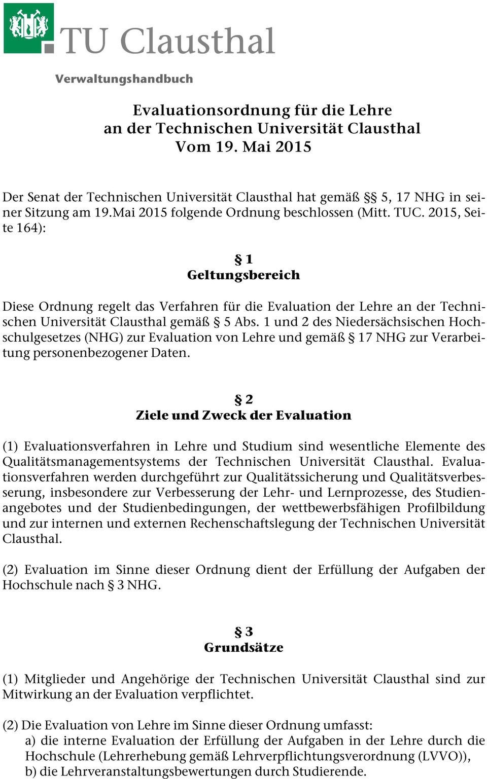 2015, Seite 164): 1 Geltungsbereich Diese Ordnung regelt das Verfahren für die Evaluation der Lehre an der Technischen Universität Clausthal gemäß 5 Abs.