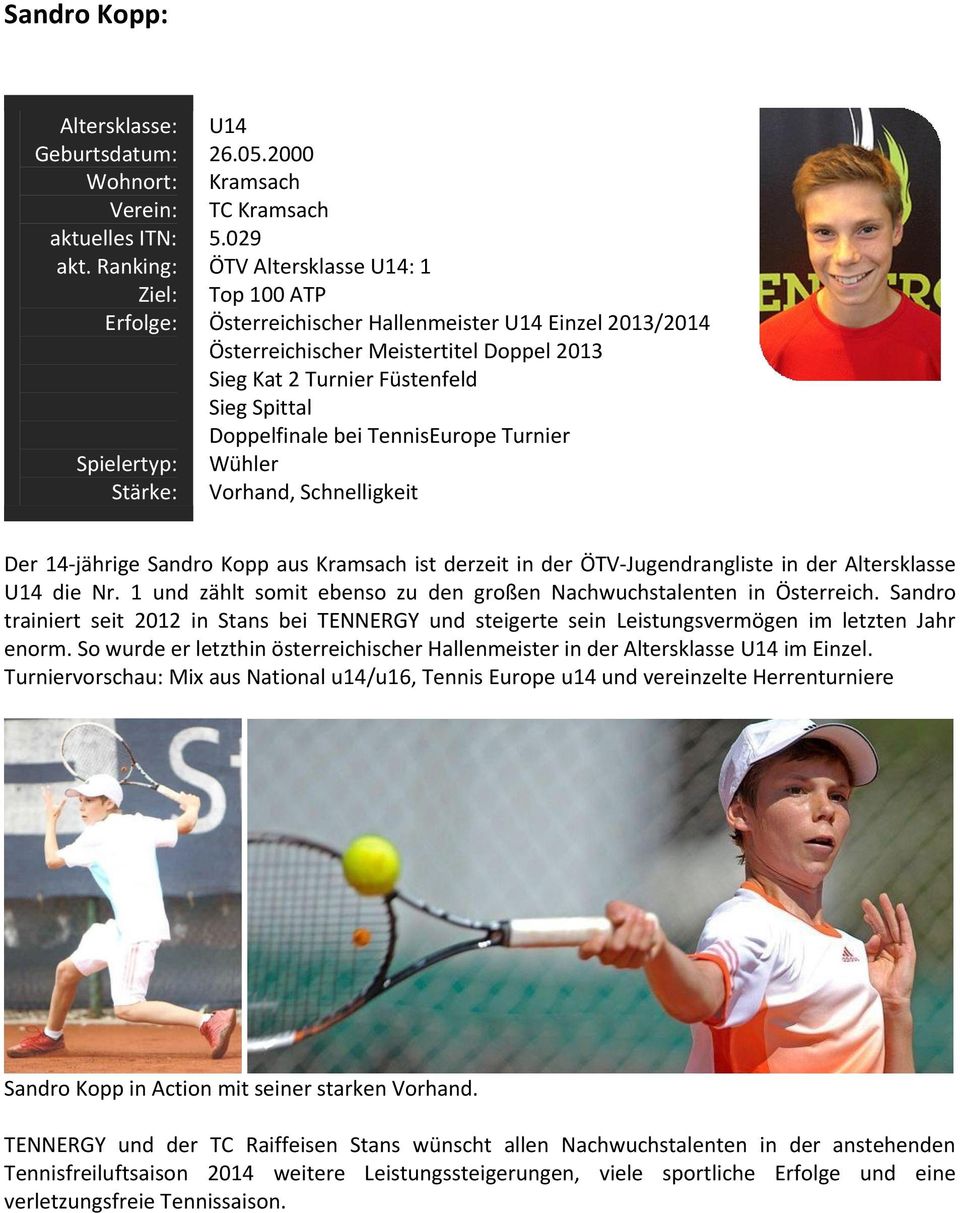 TennisEurope Turnier Wühler Vorhand, Schnelligkeit Der 14-jährige Sandro Kopp aus Kramsach ist derzeit in der ÖTV-Jugendrangliste in der Altersklasse U14 die Nr.
