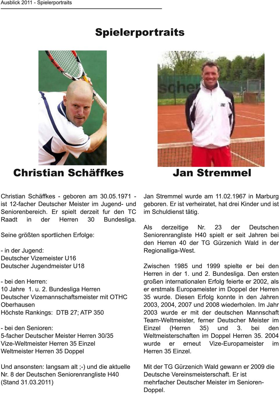 BundesligaHerren Deutscher Vizemannschaftsmeister mit OTHC Oberhausen Höchste Rankings: DTB 27; ATP 350 - bei den Senioren: 5-facher Deutscher Meister Herren 30/35 Vize-Weltmeister Herren 35 Einzel