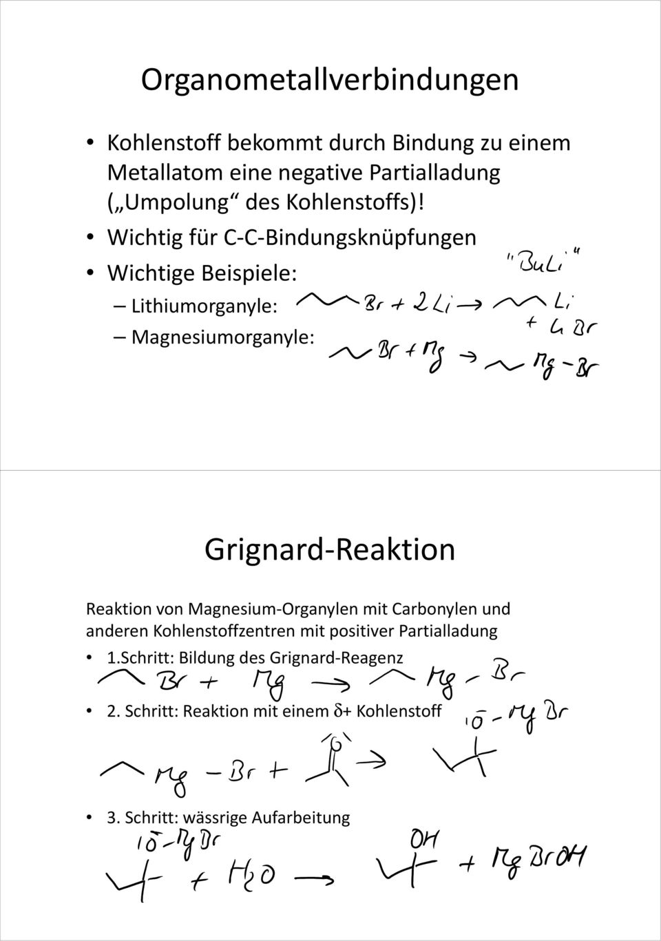 Wichtig für C-C-Bindungsknüpfungen Wichtige Beispiele: Lithiumorganyle: Magnesiumorganyle: Grignard-Reaktion Reaktion