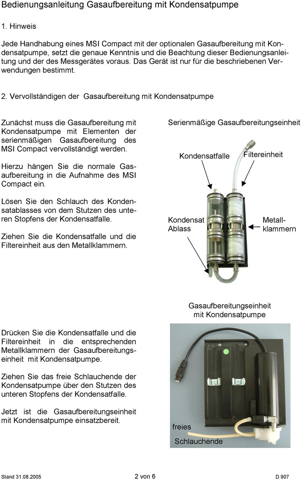 Vervollständigen der Gasaufbereitung mit Kondensatpumpe Zunächst muss die Gasaufbereitung mit Kondensatpumpe mit Elementen der serienmäßigen Gasaufbereitung des MSI Compact vervollständigt werden.