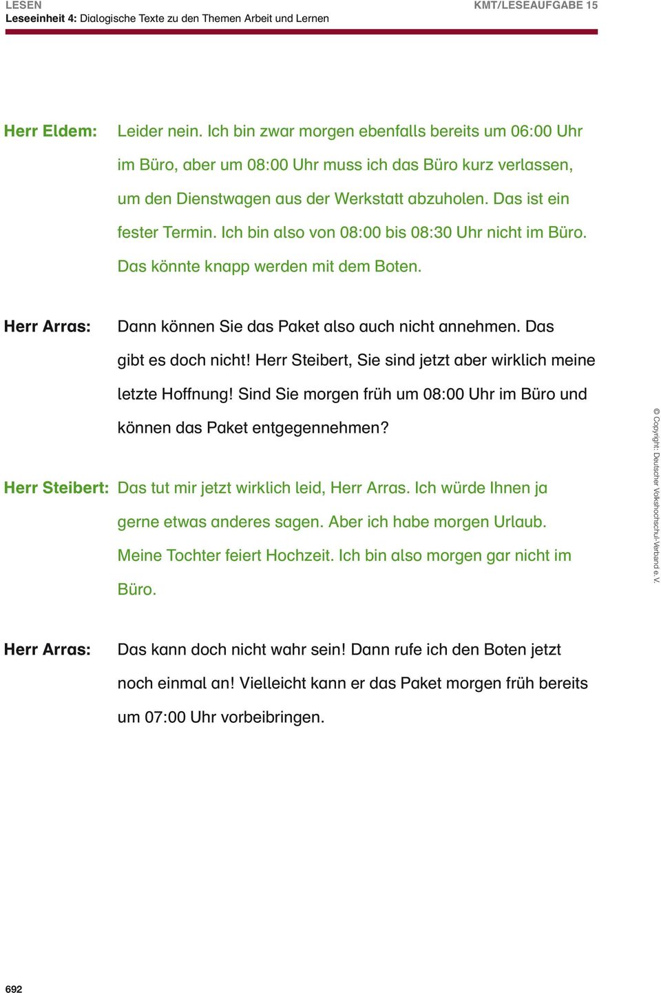 Ich bin also von 08:00 bis 08:30 Uhr nicht im Büro. Das könnte knapp werden mit dem Boten. Herr Arras: Dann können Sie das Paket also auch nicht annehmen. Das gibt es doch nicht!