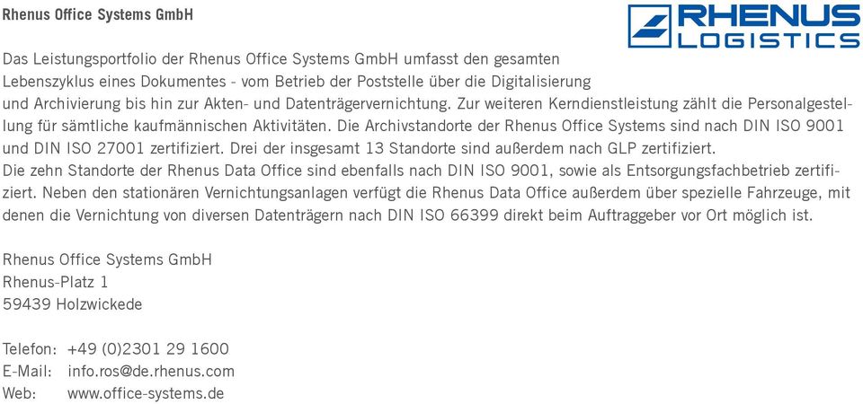 Die Archivstandorte der Rhenus Office Systems sind nach DIN ISO 9001 und DIN ISO 27001 zertifiziert. Drei der insgesamt 13 Standorte sind außerdem nach GLP zertifiziert.