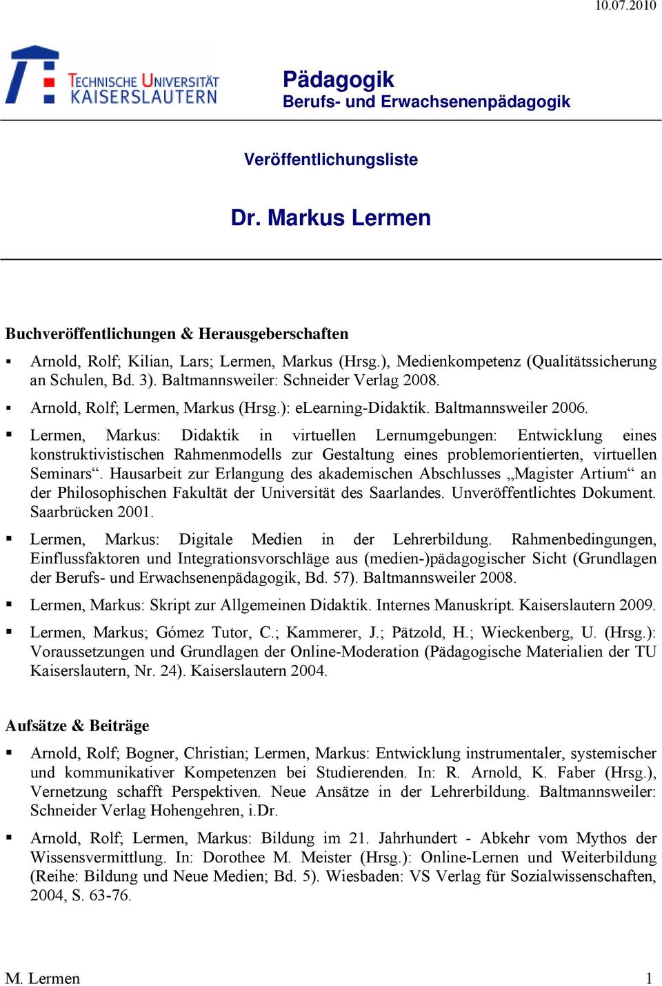 Lermen, Markus: Didaktik in virtuellen Lernumgebungen: Entwicklung eines konstruktivistischen Rahmenmodells zur Gestaltung eines problemorientierten, virtuellen Seminars.