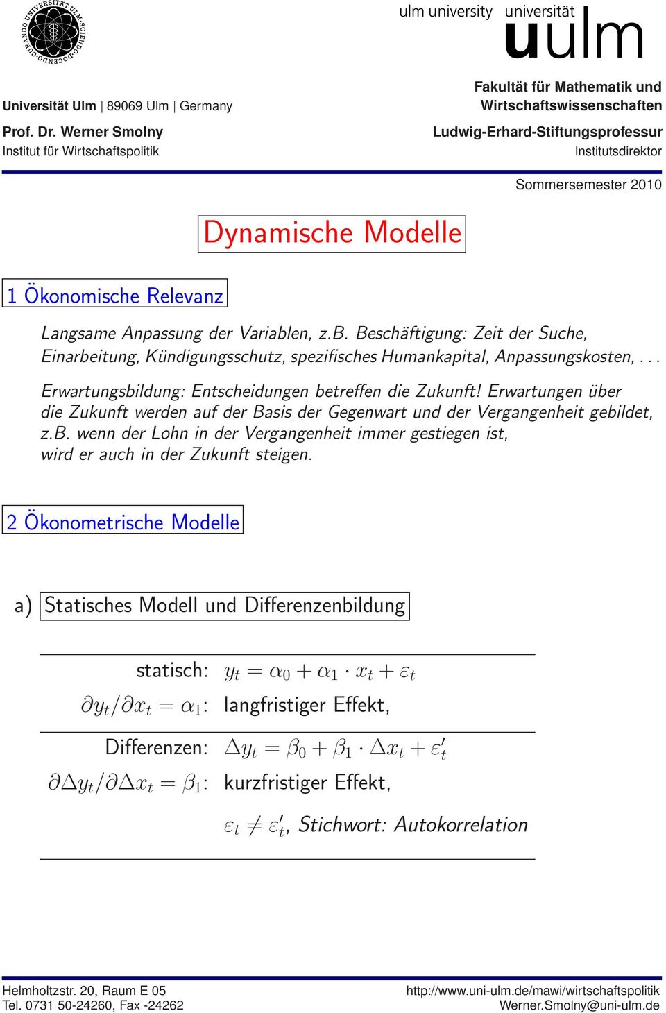 Dynamische Modelle Langsame Anpassung der Variablen, z.b. Beschäftigung: Zeit der Suche, Einarbeitung, Kündigungsschutz, spezifisches Humankapital, Anpassungskosten,.