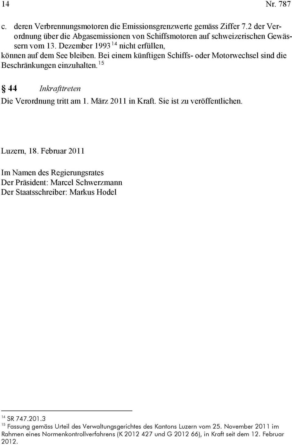 5 44 Inkrafttreten Die Verordnung tritt am. März 0 in Kraft. Sie ist zu veröffentlichen. Luzern, 8.