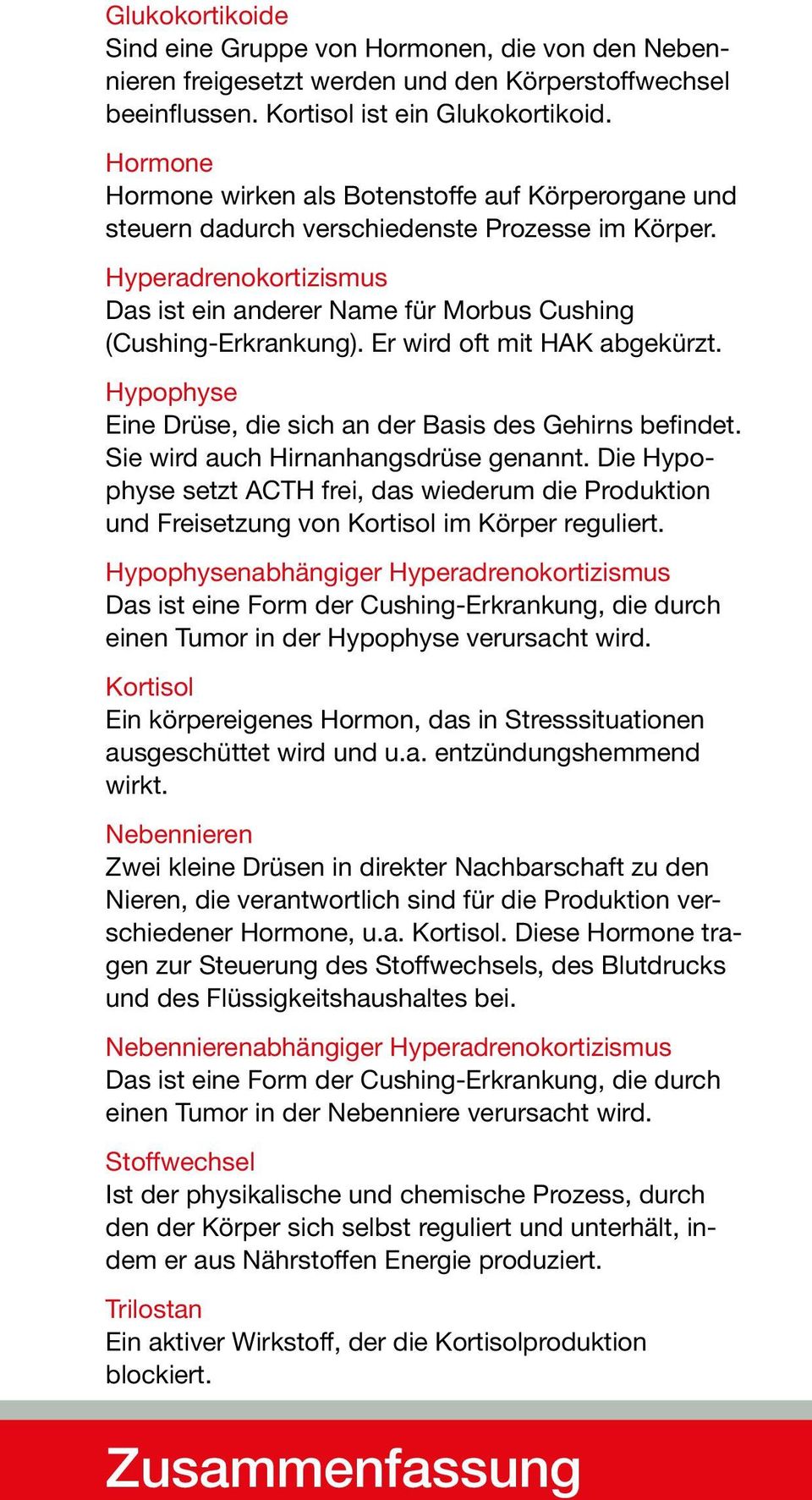 Er wird oft mit HAK abgekürzt. Hypophyse Eine Drüse, die sich an der Basis des Gehirns befindet. Sie wird auch Hirnanhangsdrüse genannt.