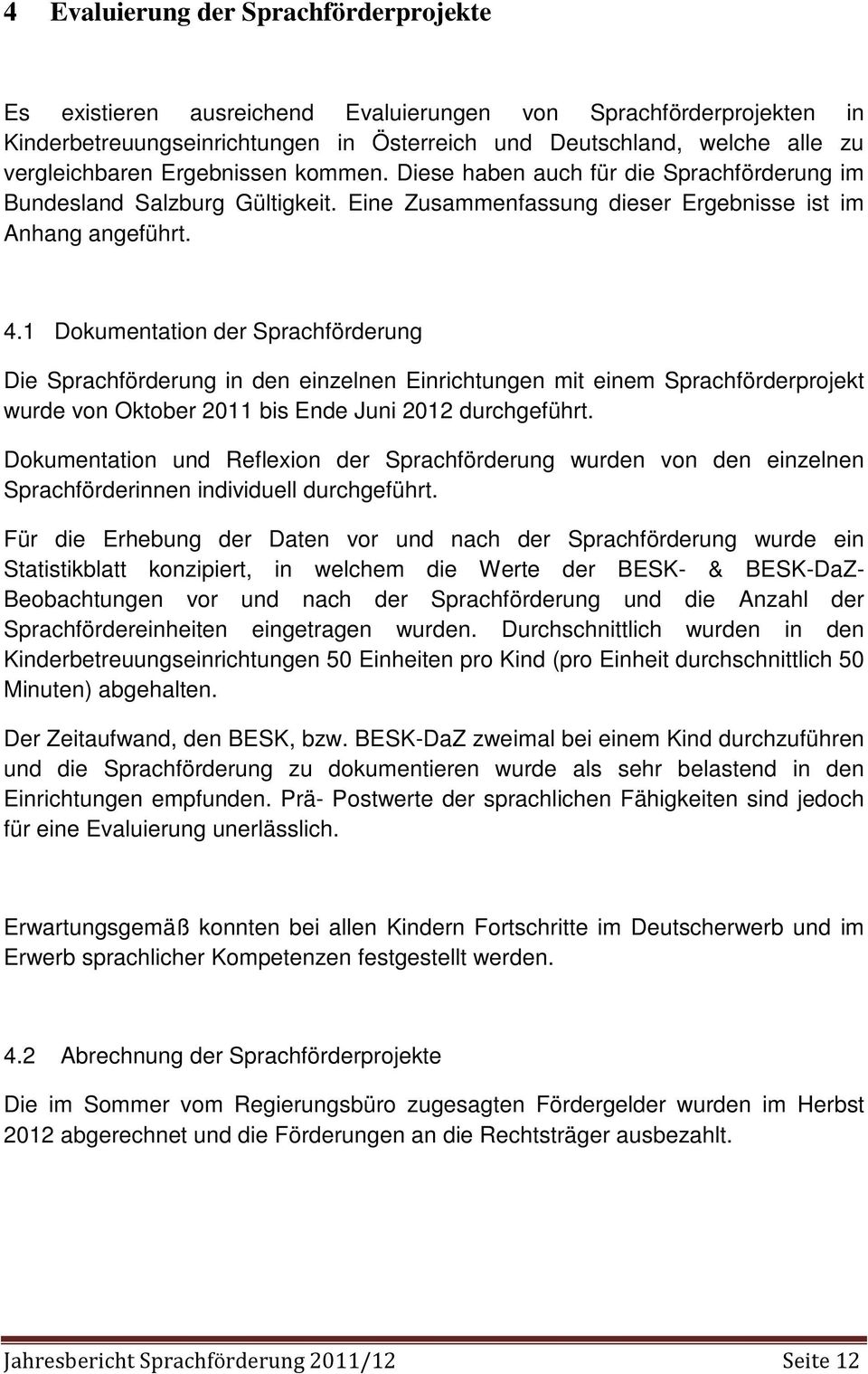 1 Dokumentation der Sprachförderung Die Sprachförderung in den einzelnen Einrichtungen mit einem Sprachförderprojekt wurde von Oktober 2011 bis Ende Juni 2012 durchgeführt.