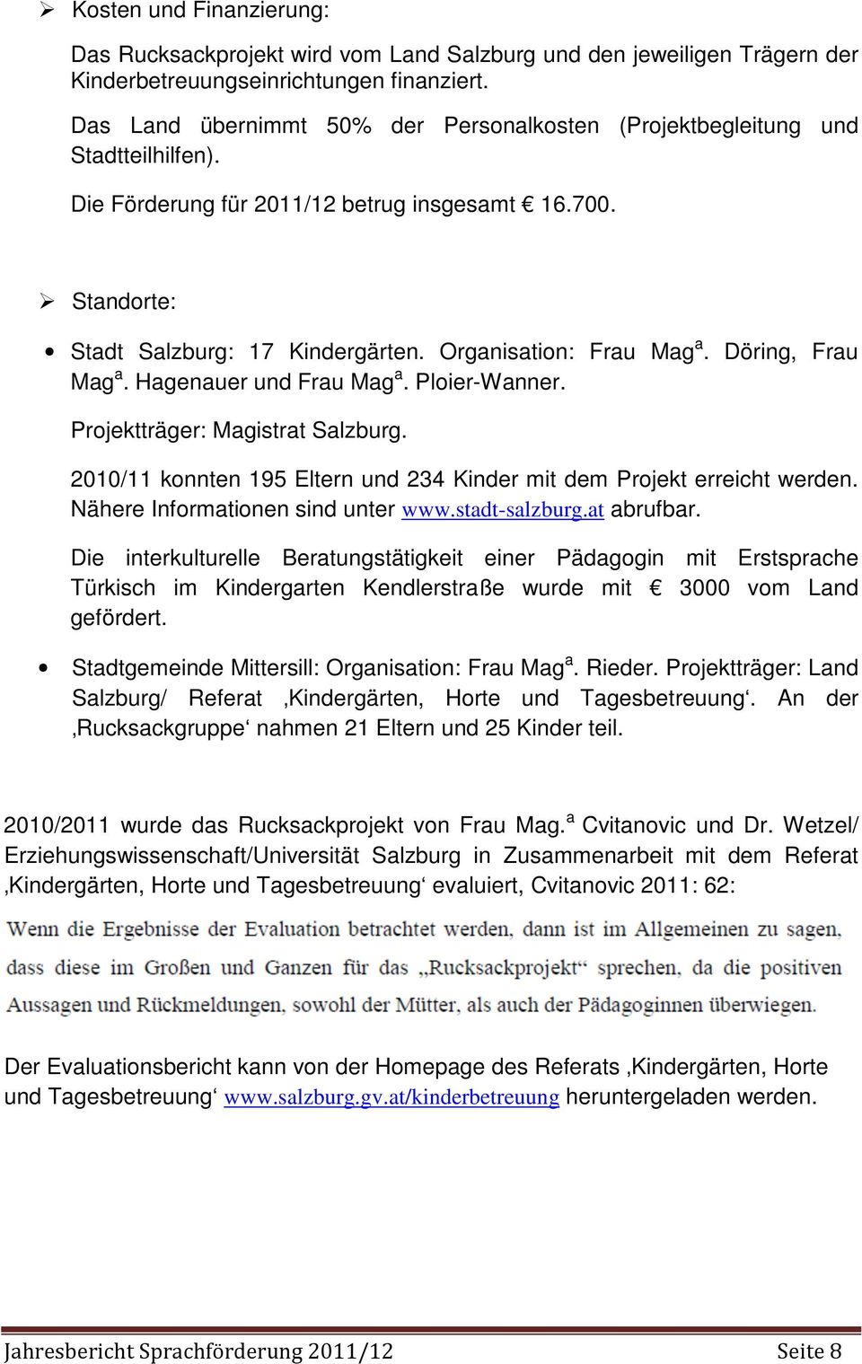 Organisation: Frau Mag a. Döring, Frau Mag a. Hagenauer und Frau Mag a. Ploier-Wanner. Projektträger: Magistrat Salzburg. 2010/11 konnten 195 Eltern und 234 Kinder mit dem Projekt erreicht werden.
