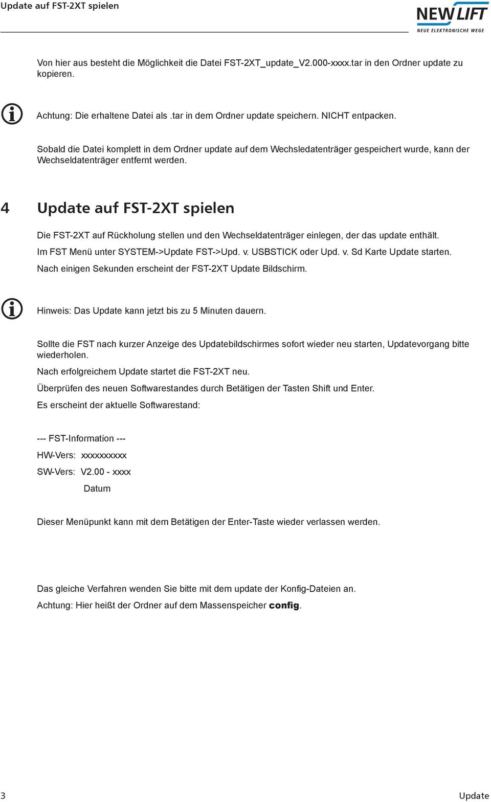 4 Update auf FST-2XT spielen Die FST-2XT auf Rückholung stellen und den Wechseldatenträger einlegen, der das update enthält. Im FST Menü unter SYSTEM->Update FST->Upd. v. USBSTICK oder Upd. v. Sd Karte Update starten.