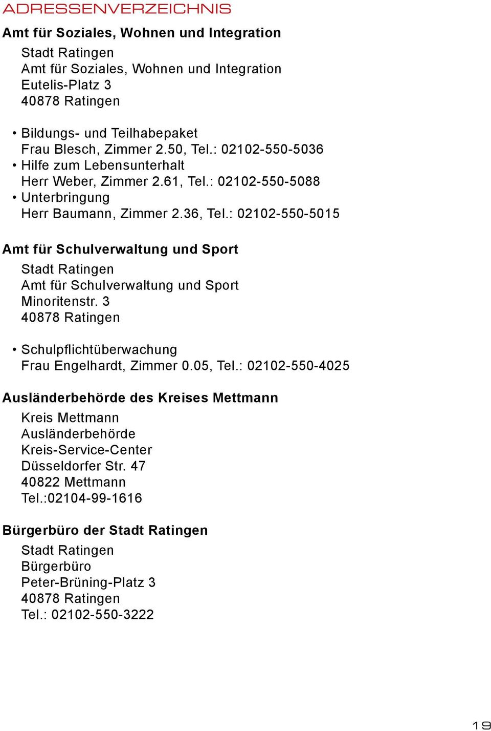: 02102-550-5015 Amt für Schulverwaltung und Sport Stadt Ratingen Amt für Schulverwaltung und Sport Minoritenstr. 3 Schulpflichtüberwachung Frau Engelhardt, Zimmer 0.05, Tel.