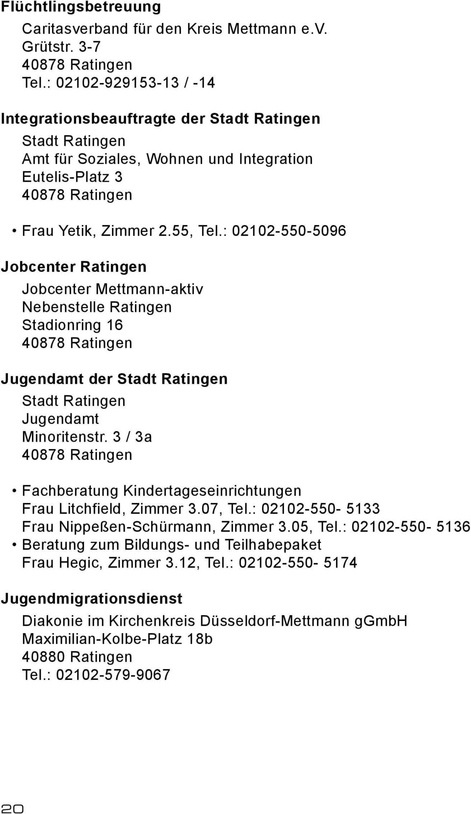 : 02102-550-5096 Jobcenter Ratingen Jobcenter Mettmann-aktiv Nebenstelle Ratingen Stadionring 16 Jugendamt der Stadt Ratingen Stadt Ratingen Jugendamt Minoritenstr.