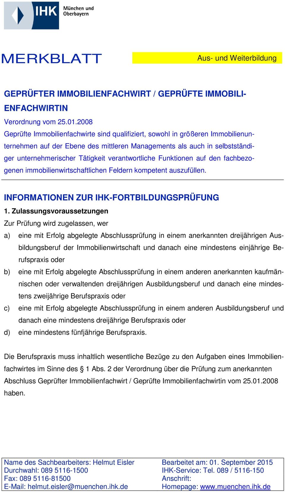 verantwortliche Funktionen auf den fachbezogenen immobilienwirtschaftlichen Feldern kompetent auszufüllen. INFORMATIONEN ZUR IHK-FORTBILDUNGSPRÜFUNG 1.