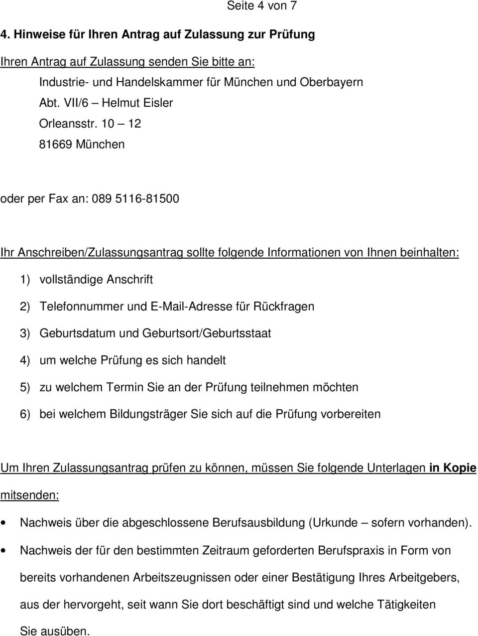 10 12 81669 München oder per Fax an: 089 5116-81500 Ihr Anschreiben/Zulassungsantrag sollte folgende Informationen von Ihnen beinhalten: 1) vollständige Anschrift 2) Telefonnummer und E-Mail-Adresse