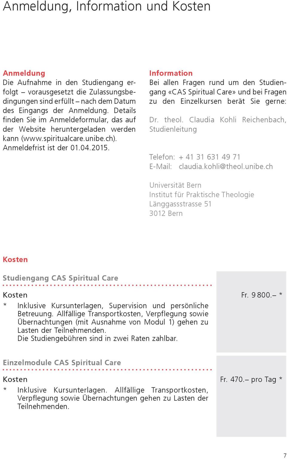 Information Bei allen Fragen rund um den Studiengang «CAS Spiritual Care» und bei Fragen zu den Einzelkursen berät Sie gerne: Dr. theol.
