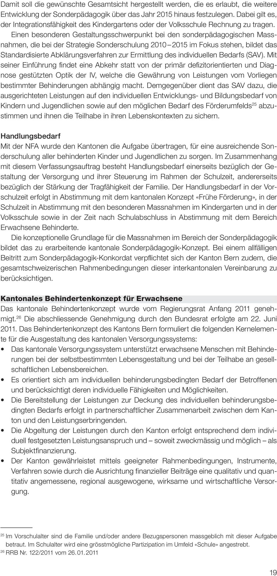 Einen besonderen Gestaltungsschwerpunkt bei den sonderpädagogischen Massnahmen, die bei der Strategie Sonderschulung 2010 2015 im Fokus stehen, bildet das Standardisierte Abklärungsverfahren zur