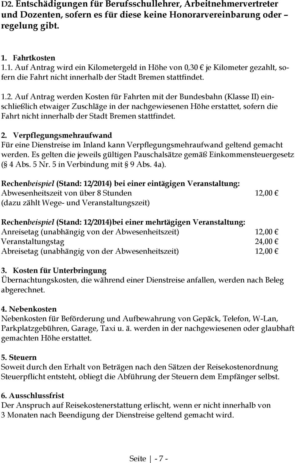 Auf Antrag werden Kosten für Fahrten mit der Bundesbahn (Klasse II) einschließlich etwaiger Zuschläge in der nachgewiesenen Höhe erstattet, sofern die Fahrt nicht innerhalb der Stadt Bremen