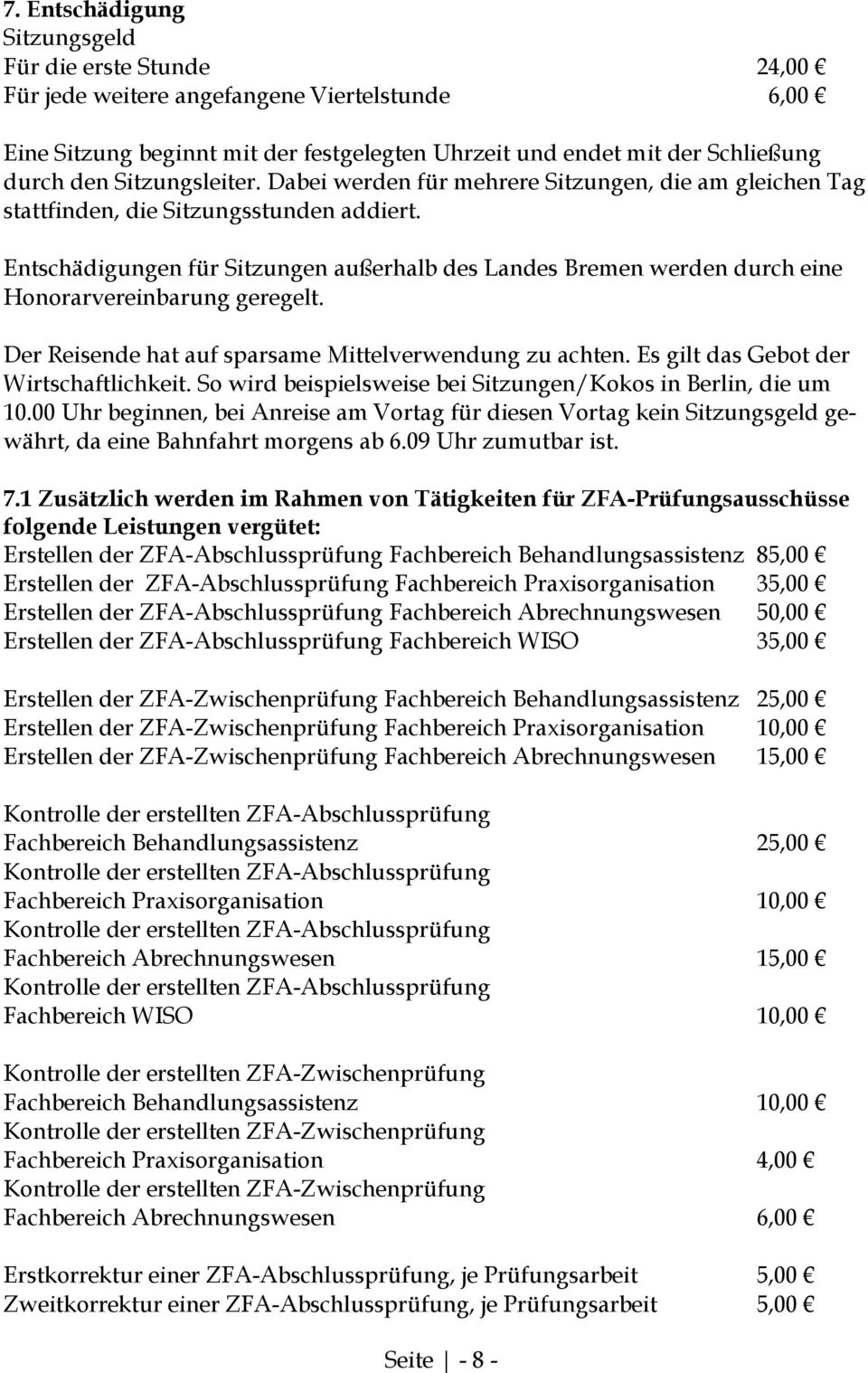 Entschädigungen für Sitzungen außerhalb des Landes Bremen werden durch eine Honorarvereinbarung geregelt. Der Reisende hat auf sparsame Mittelverwendung zu achten.