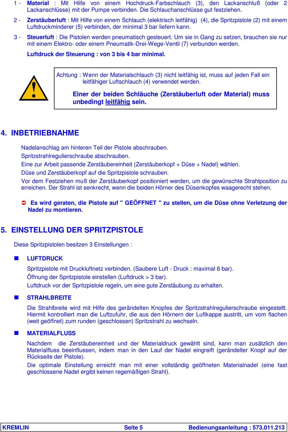 3 - Steuerluft : Die Pistolen werden pneumatisch gesteuert. Um sie in Gang zu setzen, brauchen sie nur mit einem Elektro- oder einem Pneumatik-Drei-Wege-Ventil (7) verbunden werden.