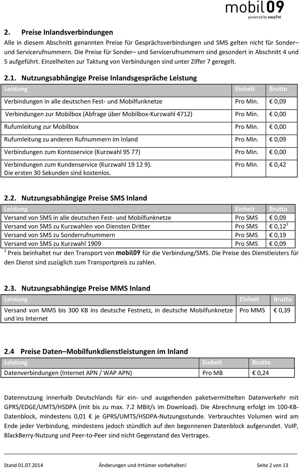 Nutzungsabhängige Preise Inlandsgespräche Leistung Verbindungen in alle deutschen Fest- und Mobilfunknetze Pro Min. 0,09 Verbindungen zur Mobilbox (Abfrage über Mobilbox-Kurzwahl 4712) Pro Min.