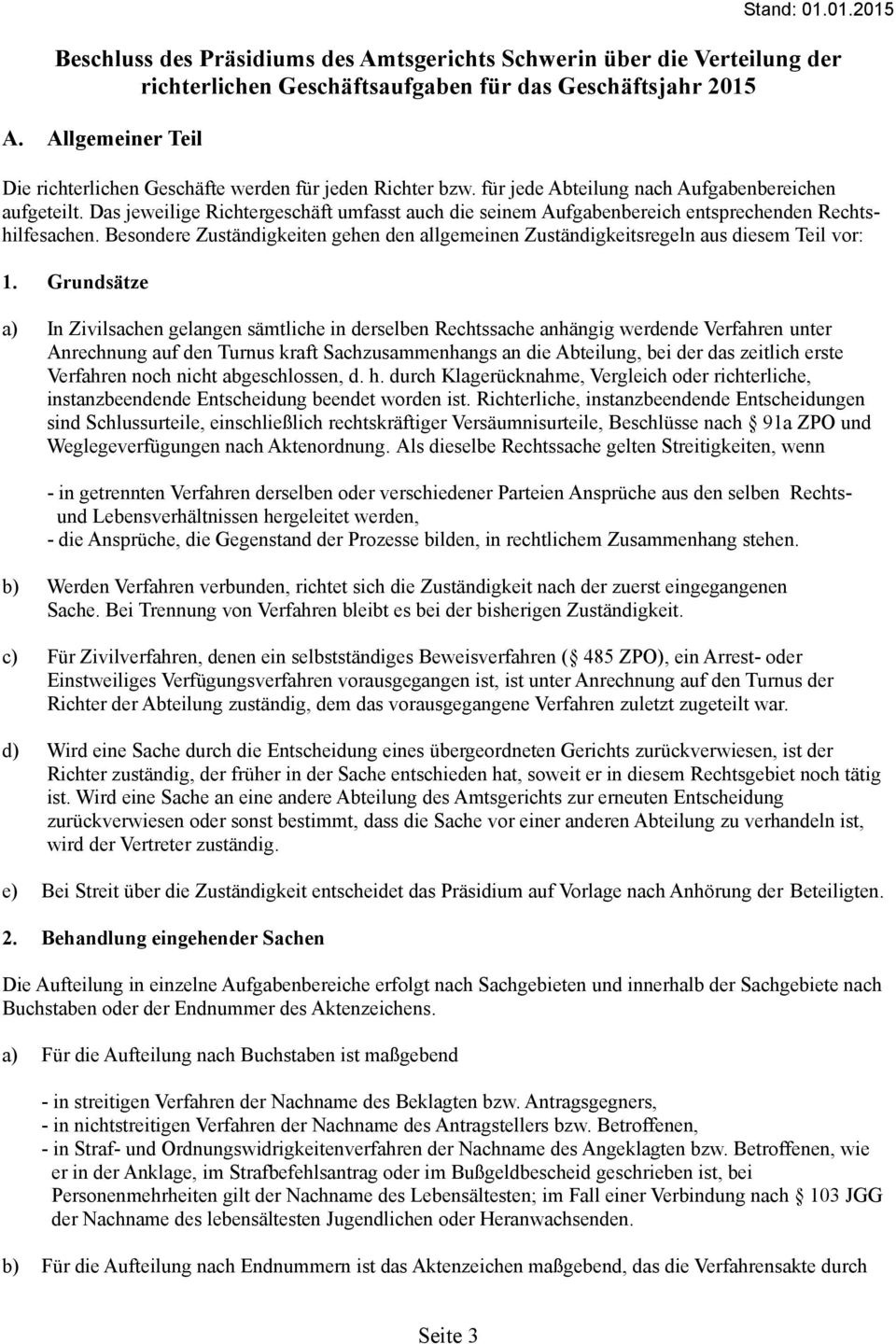 Das jeweilige Richtergeschäft umfasst auch die seinem Aufgabenbereich entsprechenden Rechtshilfesachen. Besondere Zuständigkeiten gehen den allgemeinen Zuständigkeitsregeln aus diesem Teil vor: 1.