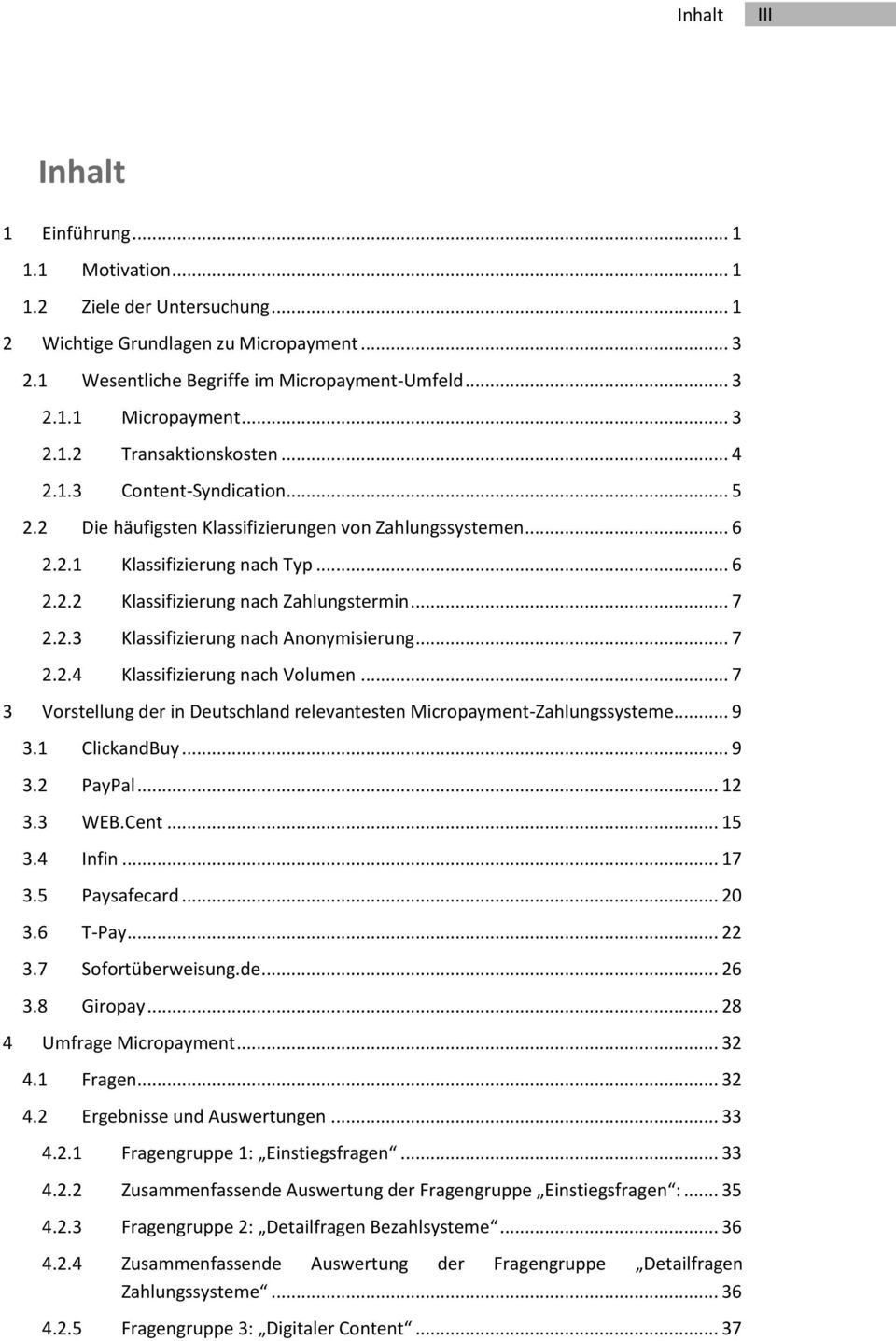 .. 7 2.2.3 Klassifizierung nach Anonymisierung... 7 2.2.4 Klassifizierung nach Volumen... 7 3 Vorstellung der in Deutschland relevantesten Micropayment-Zahlungssysteme... 9 3.1 ClickandBuy... 9 3.2 PayPal.