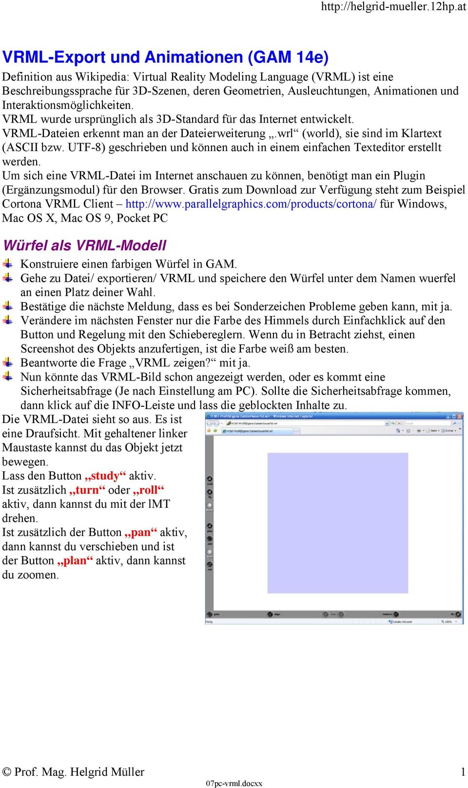 UTF-8) geschrieben und können auch in einem einfachen Texteditor erstellt werden. Um sich eine VRML-Datei im Internet anschauen zu können, benötigt man ein Plugin (Ergänzungsmodul) für den Browser.