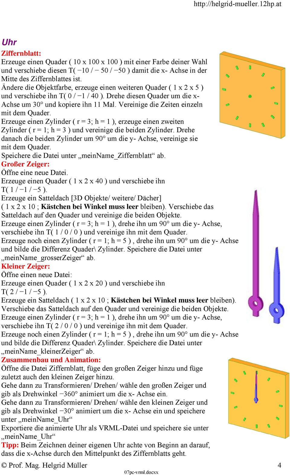 Vereinige die Zeiten einzeln mit dem Quader. Erzeuge einen Zylinder ( r = 3; h = 1 ), erzeuge einen zweiten Zylinder ( r = 1; h = 3 ) und vereinige die beiden Zylinder.