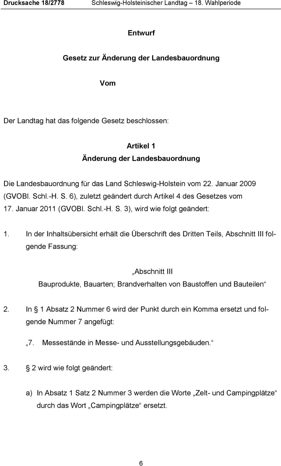 Schleswig-Holstein vom 22. Januar 2009 (GVOBl. Schl.-H. S. 6), zuletzt geändert durch Artikel 4 des Gesetzes vom 17. Januar 2011 (GVOBl. Schl.-H. S. 3), wird wie folgt geändert: 1.