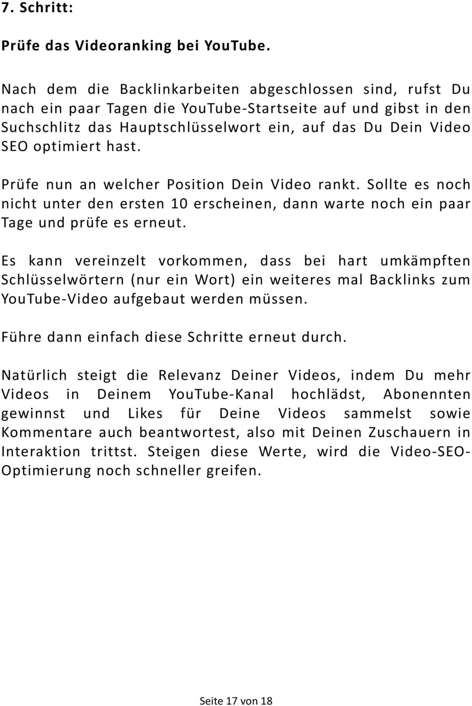 hast. Prüfe nun an welcher Position Dein Video rankt. Sollte es noch nicht unter den ersten 10 erscheinen, dann warte noch ein paar Tage und prüfe es erneut.