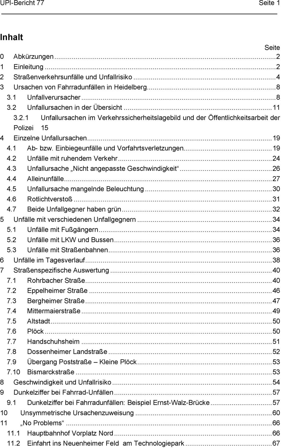 1 Ab- bzw. Einbiegeunfälle und Vorfahrtsverletzungen... 19 4.2 Unfälle mit ruhendem Verkehr... 24 4.3 Unfallursache Nicht angepasste Geschwindigkeit... 26 4.4 Alleinunfälle... 27 4.