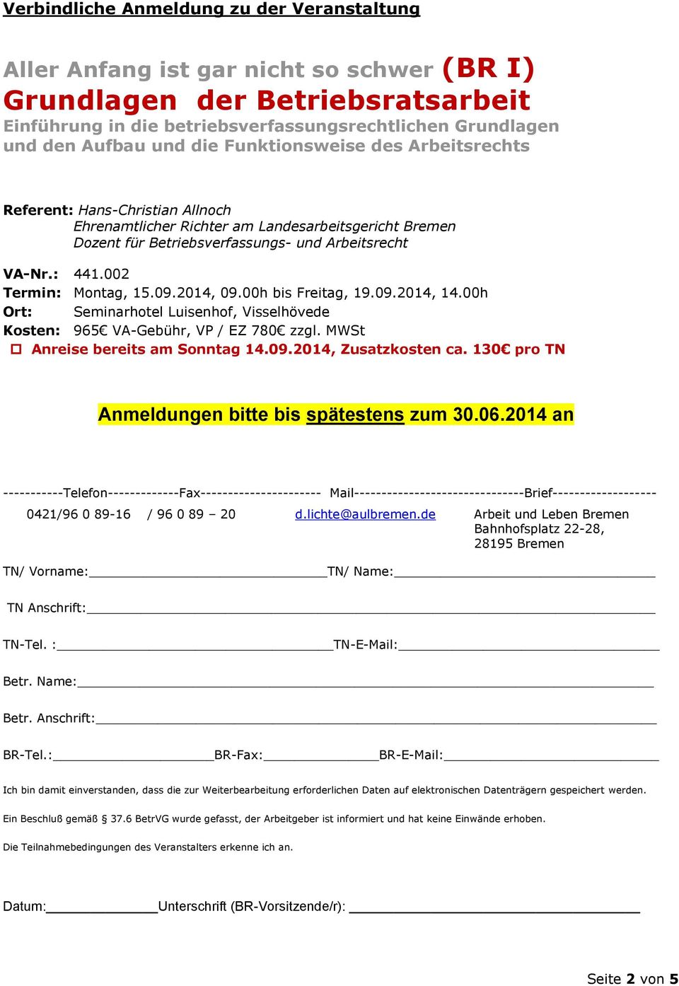 00h Ort: Seminarhotel Luisenhof, Visselhövede Kosten: 965 VA-Gebühr, VP / EZ 780 zzgl. MWSt Anmeldungen bitte bis spätestens zum 30.06.