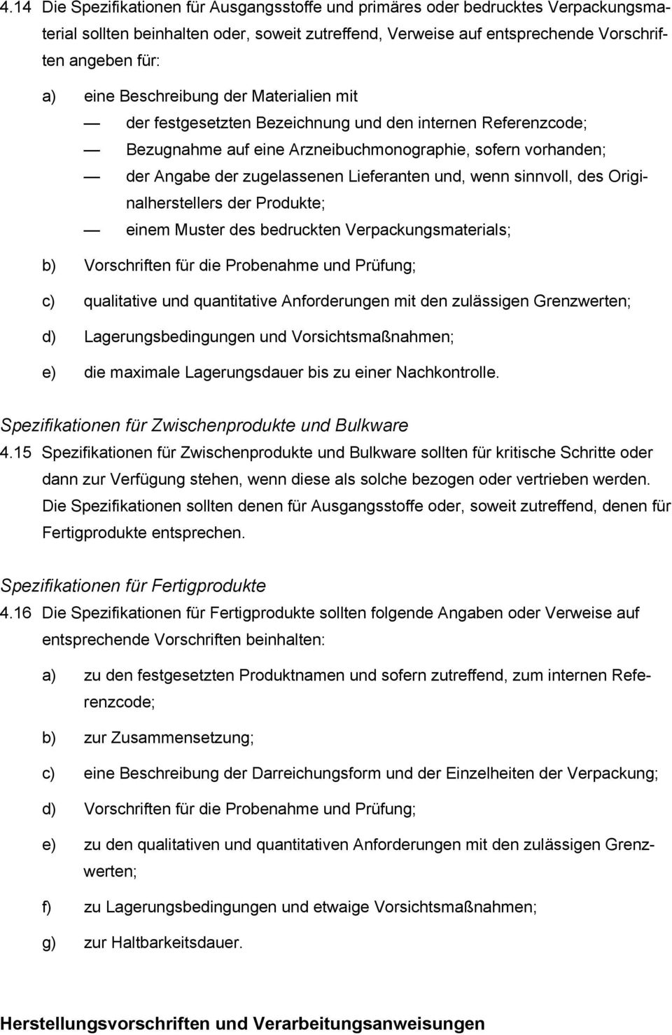 wenn sinnvoll, des Originalherstellers der Produkte; einem Muster des bedruckten Verpackungsmaterials; b) Vorschriften für die Probenahme und Prüfung; c) qualitative und quantitative Anforderungen