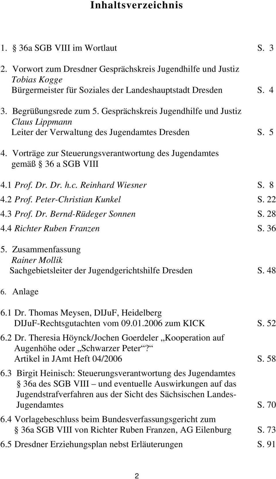 Vorträge zur Steuerungsverantwortung des Jugendamtes gemäß 36 a SGB VIII 4.1 Prof. Dr. Dr. h.c. Reinhard Wiesner S. 8 4.2 Prof. Peter-Christian Kunkel S. 22 4.3 Prof. Dr. Bernd-Rüdeger Sonnen S. 28 4.
