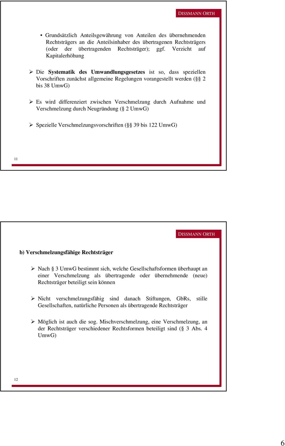 zwischen Verschmelzung durch Aufnahme und Verschmelzung durch Neugründung ( 2 UmwG) Spezielle Verschmelzungsvorschriften ( 39 bis 122 UmwG) 11 11 b) Verschmelzungsfähige Rechtsträger Nach 3 UmwG