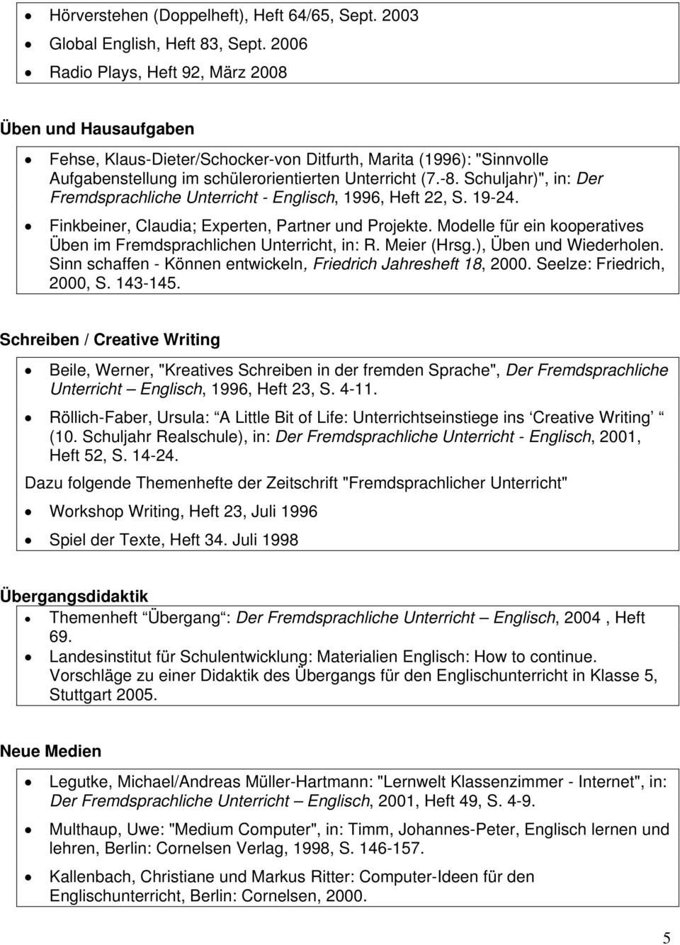 Schuljahr)", in: Der Fremdsprachliche Unterricht - Englisch, 1996, Heft 22, S. 19-24. Finkbeiner, Claudia; Experten, Partner und Projekte.