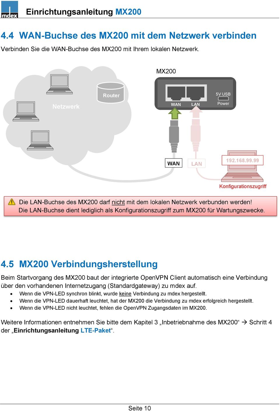 4.5 MX200 Verbindungsherstellung Beim Startvorgang des MX200 baut der integrierte OpenVPN Client automatisch eine Verbindung über den vorhandenen Internetzugang (Standardgateway) zu mdex auf.